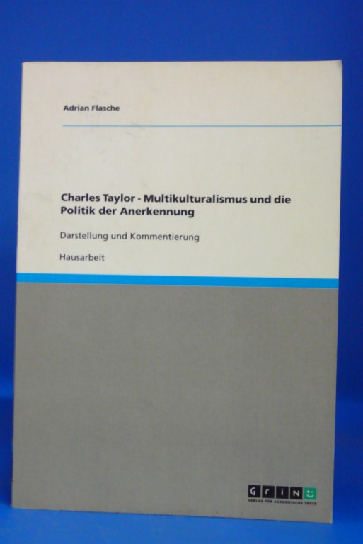 Charles Taylor  -  Multikulturalismus und die Politik der Anerkennung. Darstellung und Kommentierung  / Hausarbeit - Adrian Flasche