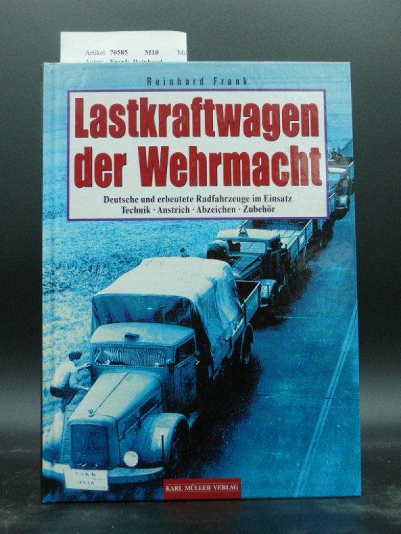 Lastkraftwagen der Wehrmacht Deutsche und erbeutete Radfahrzeuge im Einsatz Technik-Anstrich-Abzeichen- Zubehör - Reinhard Frank
