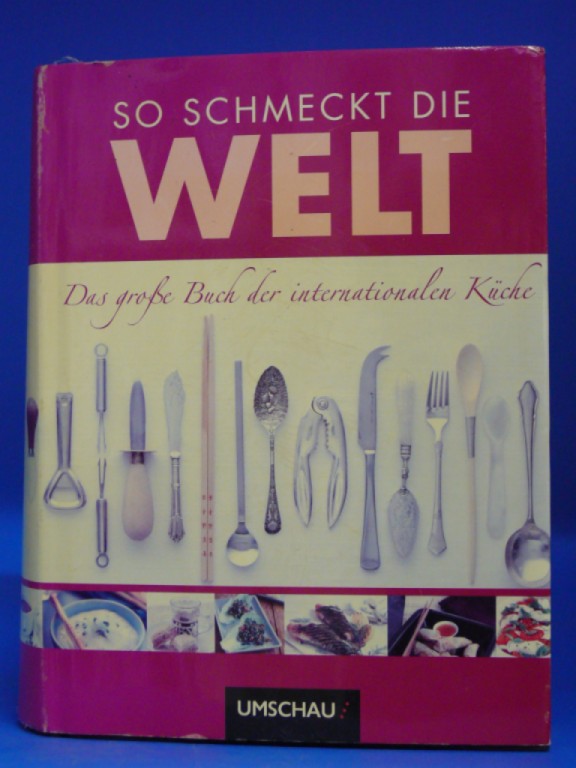 So schmeckt die Welt. Das große Buch der internationalen Küche. - Autorengruppe