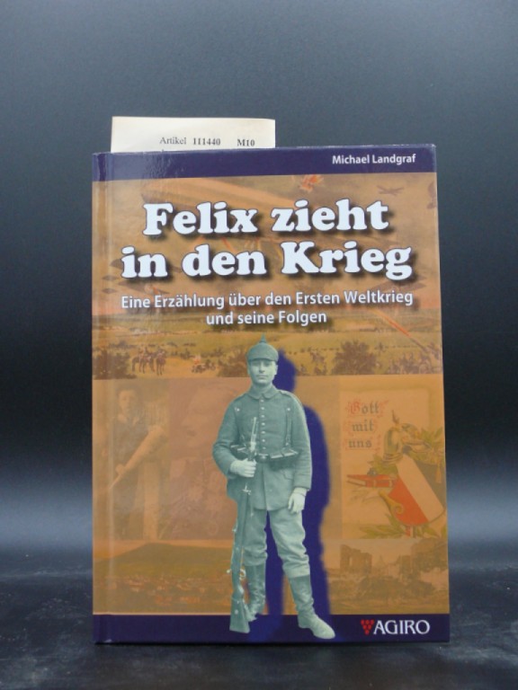 Felix zieht in den Krieg Eine Erzählung über den Ersten Weltkrieg und seine Folgen - Michael Landgraf