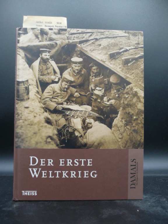 Der Erste Weltkrieg Herausgegeben in Zusammenarbeit mit DAMALS- Das Magazin für Geschichte - Nicolas Beauprè, Gerhard Hirschfeld, Gerd Krumeich, Wolfgang Kruse
