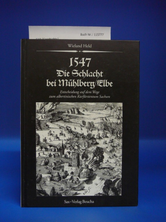 1547 Die Schlacht bei Mühlberg / Elbe Entscheidung auf dem Wege zum albertinischen Kurfürstentum Sachsen - Wieland Held